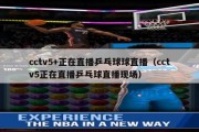 cctv5+正在直播乒乓球球直播（cctv5正在直播乒乓球直播现场）
