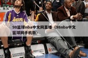 98篮球nba中文网直播（98nba中文篮球网手机版）